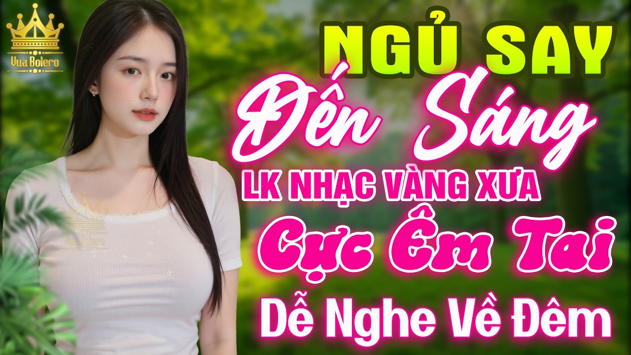 LK Bolero HAY NHẤT HIỆN NAY - Ca Nhạc Trữ Tình CỰC ÊM TAI Toàn Bài Hay, Nhạc Vàng Xưa Ru Ngủ Về Đêm