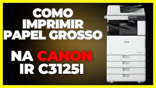 Como Imprimir Papel Grosso Na Canon Color Ir C3125I