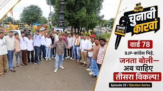 चुनावी कारवाँ वार्ड 78: BJP-कांग्रेस भिड़े, जनता बोली—अब चाहिए तीसरा विकल्प!