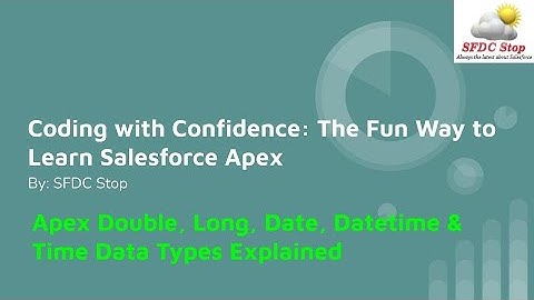 Apex Double, Long, Date, Datetime & Time Data Types Explained - Salesforce Apex Tutorial Part 6