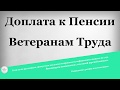 Доплата к Пенсии Ветеранам Труда