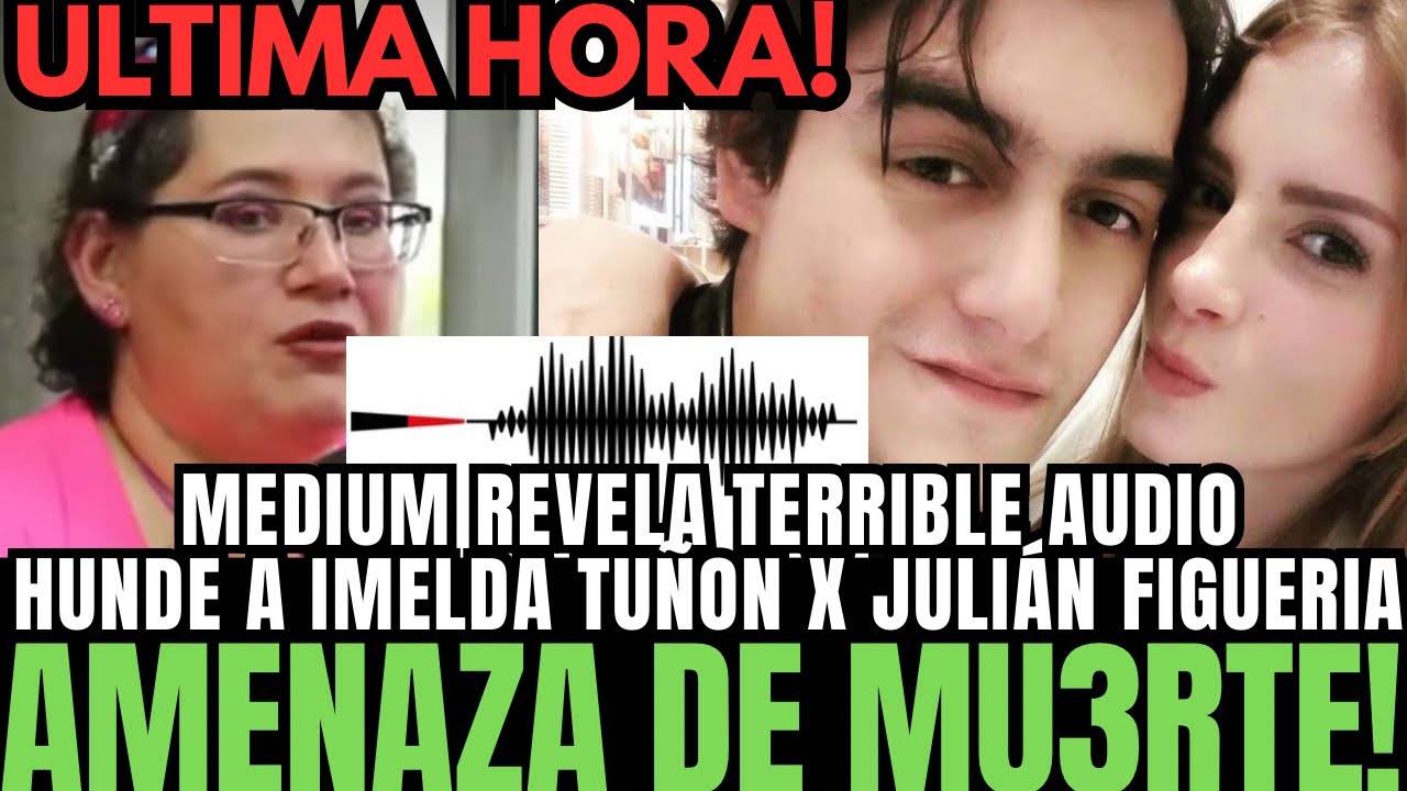 💥mÉdium Revela Audio JuliÁn Figueroa E Imelda TuÑÓn Con Amenazas De 