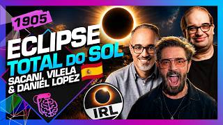 ECLIPSE TOTAL: SACANI, VILELA E DANIEL LOPEZ DIRETO DA ESPANHA  - Inteligência Ltda. Podcast #1905