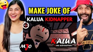 MAKE JOKE OF ||MJO|| - KALUA THE KIDNAPPER REACTION MJO !!