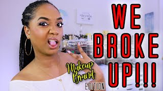 We Broke Up!!!...MAKEUP BRANDS I Kicked to the CURB!!!