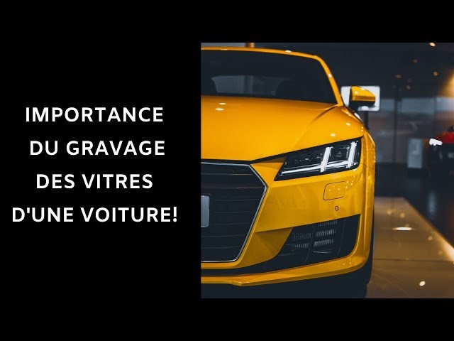 Focus sur le gravage des vitres de votre voiture 