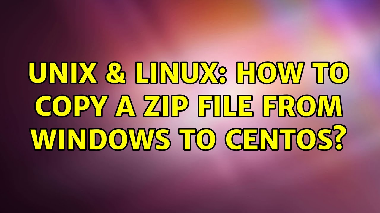 Unix linux how to copy a zip file from windows to centos 2