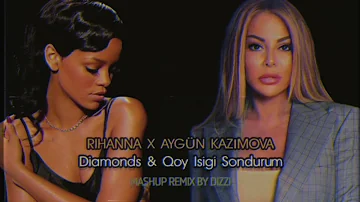 Rihanna x Aygun Kazimova - Diamonds & Qoy Isigi Sondurum DIZZI MashUp