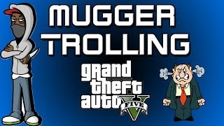 GTA 5 Mugger Trolling! Very Angry People!
