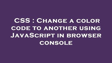 CSS : Change a color code to another using JavaScript in browser console