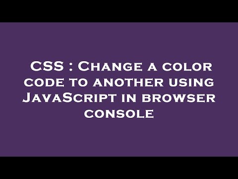 CSS : Change a color code to another using JavaScript in browser console