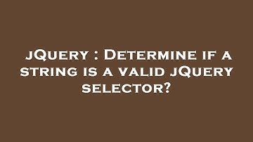 jQuery : Determine if a string is a valid jQuery selector?