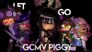 Let go//piggy//gcmv//ft.friends