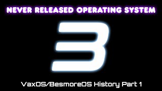 Never Released Operating System 3 - VaxOS/BesmoreOS History Update 1 Part 1