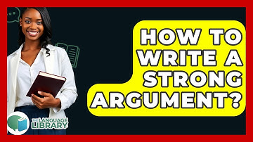 How To Write A Strong Argument? - The Language Library