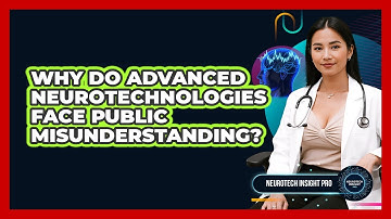 Why Do Advanced Neurotechnologies Face Public Misunderstanding? - Neurotech Insight Pro