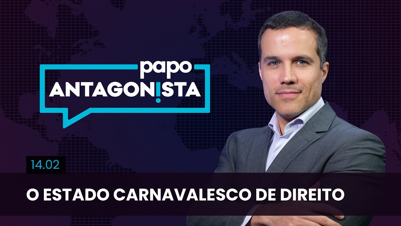 Papo Antagonista: O Estado carnavalesco de Direito – 14/02