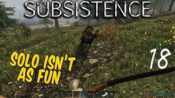 Subsistence: #18 - Solo just is not as much fun when you are use to having a friend along.