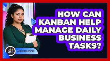 How Can Kanban Help Manage Daily Business Tasks? - Latino Start Up Space