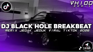 DJ TIKTOK TERBARU 2026 BLACK HOLE BREAKBEAT BAILAR REMIX JEDAK JEDUK VIRAL TIKTOK 