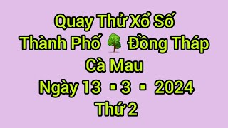 Quay thử xổ số Thành phố, Đồng tháp, Cà Mau, ngày 13 tháng 5 năm 2024