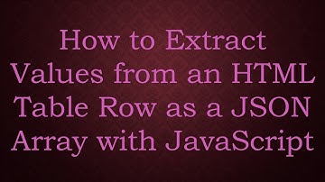 How to Extract Values from an HTML Table Row as a JSON Array with JavaScript