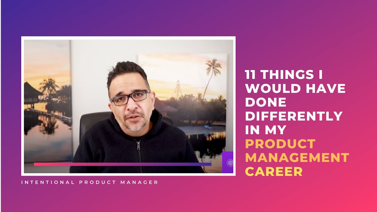 11 things I would have done differently in my Product Management career ...