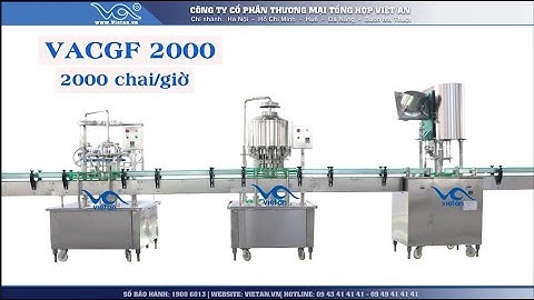 GIỚI THIỆU MÁY CHIẾT RÓT CHAI CÔNG SUẤT 2000 CHAI/GIỜ  MODEL VACGF2000