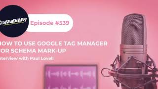#539 How to Use Google Tag Manager for Schema Mark-Up: Interview with Paul Lovell
