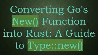 Converting Go's New() Function into Rust: A Guide to Type::new()