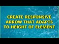 create responsive arrow that adapts to height of element (3 Solutions!!)