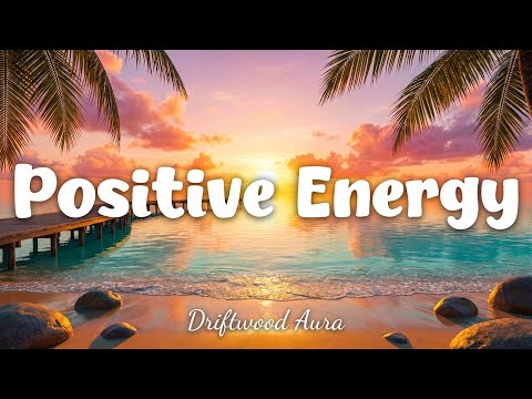 Positive Energy ✨ Tropical Chill Mix 2026 | Relaxing Music & Good Vibes | Driftwood Aura