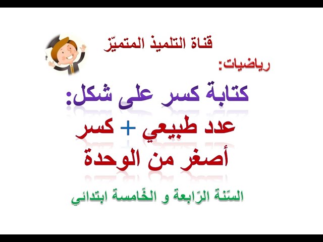 كتابة كسر على شكل عدد طبيعي + كسر أصغر من الوحدة / للسنة الرابعة و الخامسة ابتدائي