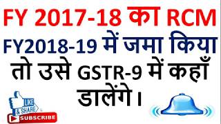 2017-18 का RCM FY2018-19 में जमा किया तो उसे GSTR-9 में कहाँ डालेंगे,HOW TO RCM ITC CLAIM IN GSTR 9