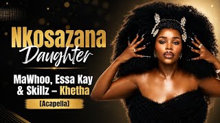 Nkosazana Daughter, MaWhoo, Essa Kay & Skillz – Khetha (Acapella)