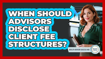When Should Advisors Disclose Client Fee Structures?