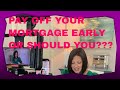 Pay Off Your Mortgage Early  | Or SHOULD You? | Should I pay off my mortgage