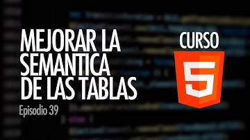 Zonas semánticas para las tablas HTML. Etiquetas THEAD, TBODY y TFOOT | Curso HTML5, ep. 39