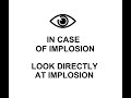 IN CASE OF IMPLOSION, LOOK DIRECTLY AT IMPLOSION