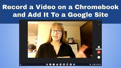Record a Video on a Chromebook and Add It To a Google Site