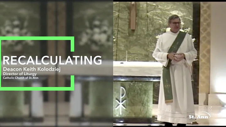 RECALCULATING - Deacon Keith Kolodziej, Director of Liturgy, Catholic Church of St. Ann