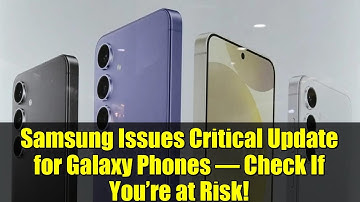 Samsung Issues Critical Update for Galaxy Phones – Check If You’re at Risk!
