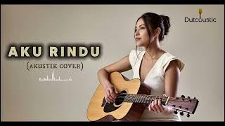 Aku Rindu | dangdut akustik cover by Dutcoustic 