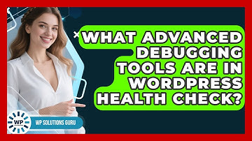 What Advanced Debugging Tools Are In WordPress Health Check? | WP Solutions Guru News