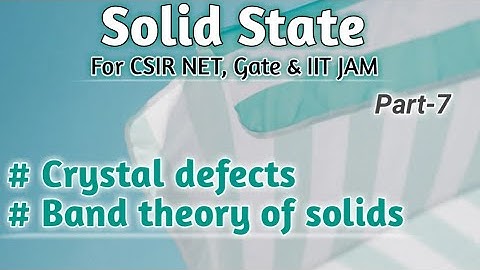 Solid State|CSIR NET|Gate|IIT JAM|Crystal Defects| Band Theory of Solids| Part 7