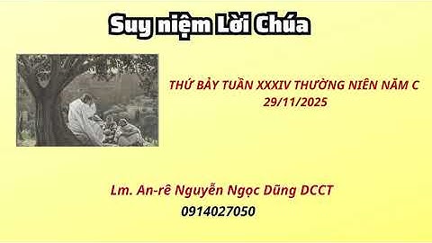 Suy niệm Lời Chúa thứ bảy tuần XXXIV thường niên năm C 29/11/2025 Lm. An-rê Nguyễn Ngọc DŨng DCCT