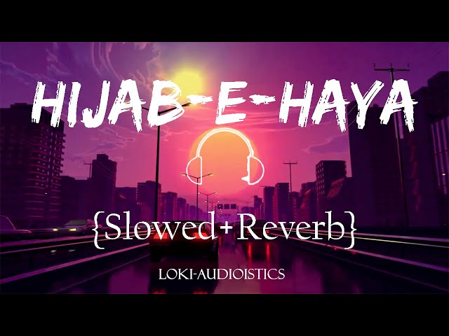 HIJAB-E-HAYA (Slowed + Reverb)丨KAKA 丨LOKI Audioistics class=