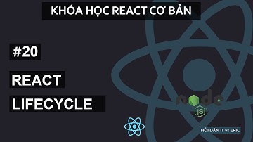 #20 Vòng Đời Ứng Dụng - React Lifecycle Methods | React Cơ Bản Cho Beginners Từ A đến Z