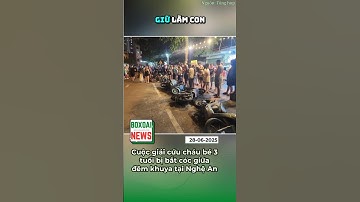 Cuộc giải cứu cháu bé 3 tuổi bị bắt cóc giữa đêm khuya tại Nghệ An #tintuc #tinnong #tintuc24h