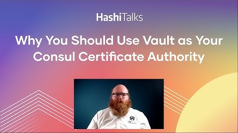 Why You Should Use Vault as Your Consul Certificate Authority